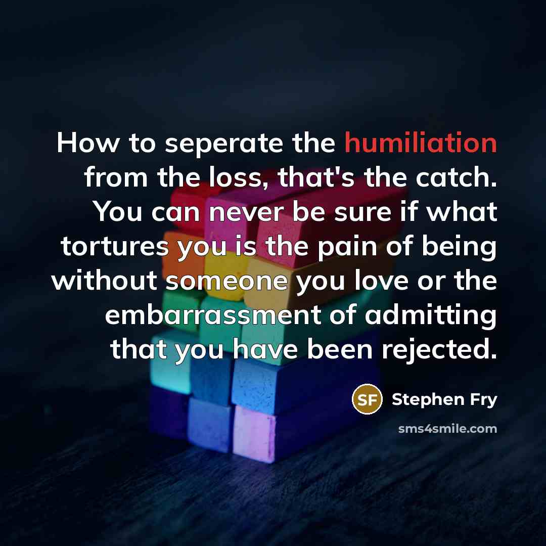 “How to seperate the humiliation from the loss, that's the…” quote by Stephen Fry
