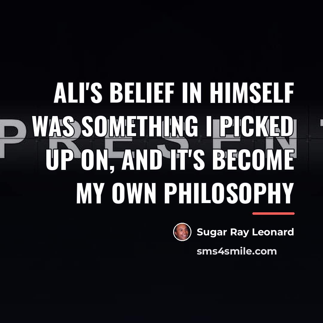 “Ali's belief in himself was something I picked up on,…” quote by Sugar Ray Leonard