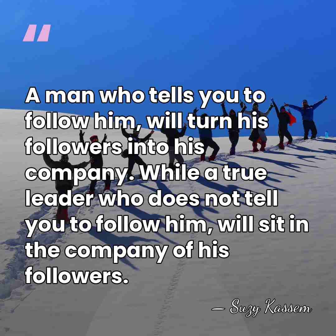 A man who tells you to follow him, will turn his followers&hellip; - Suzy Kassem