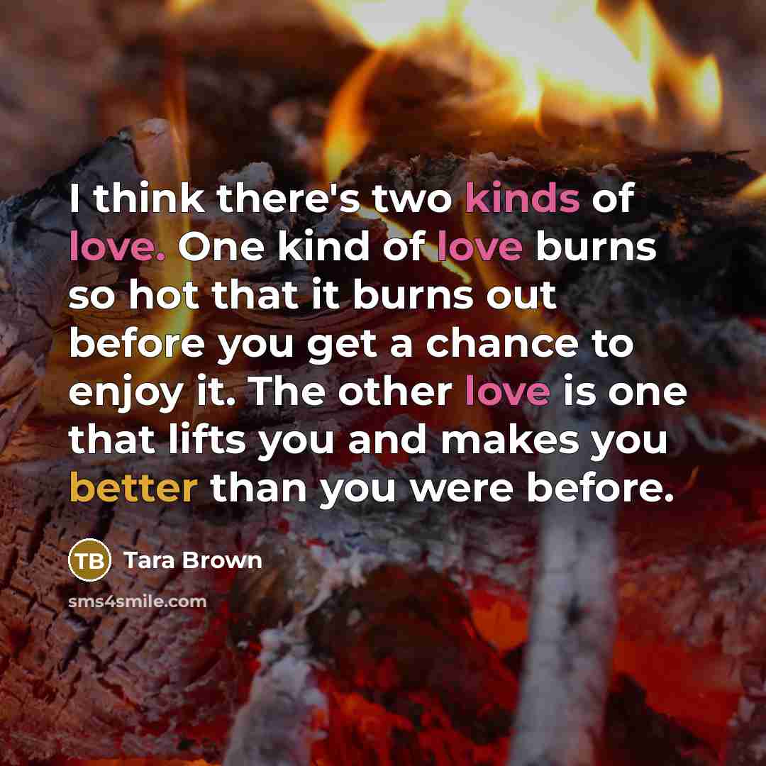 “I think there's two kinds of love. One kind of…” quote by Tara Brown
