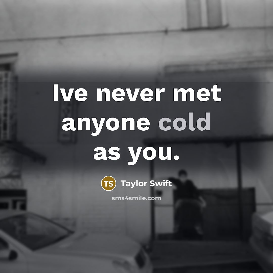 “Ive never met anyone cold as you.…” quote by Taylor Swift
