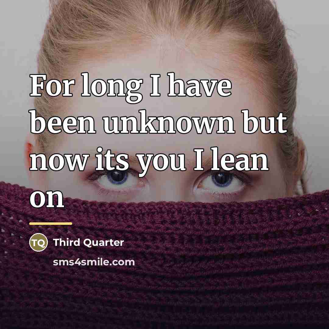 “For long I have been unknown but now its you…” quote by Third Quarter