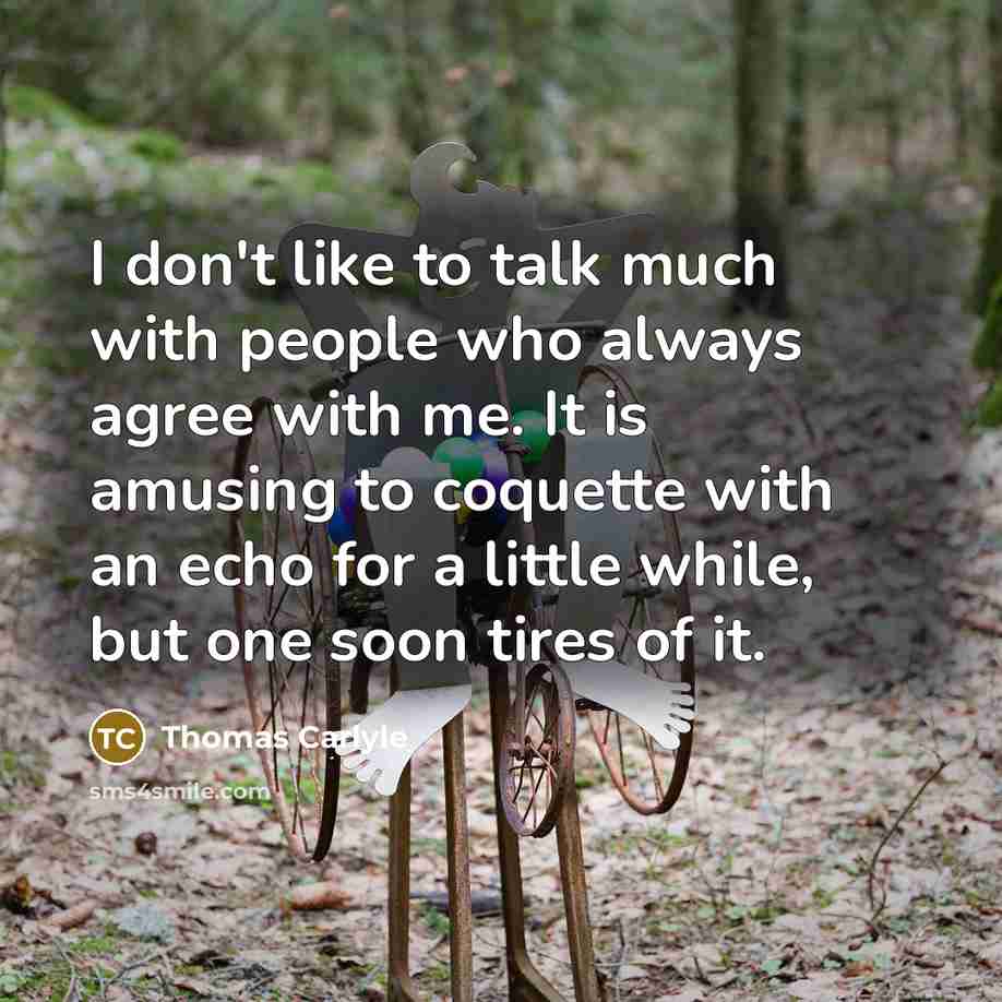 “I don't like to talk much with people who always…” quote by Thomas Carlyle