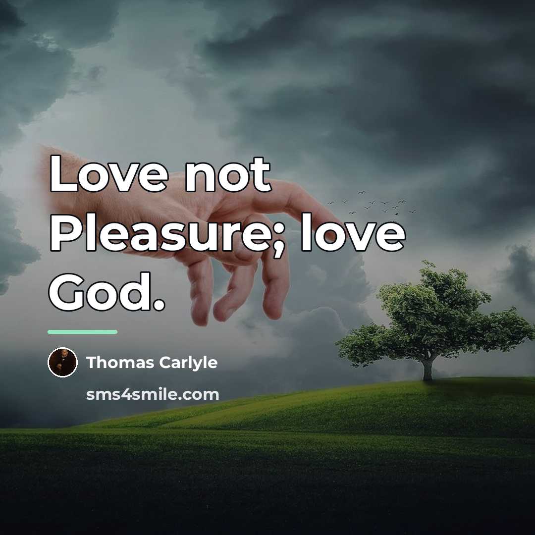 “Love not Pleasure; love God.…” quote by Thomas Carlyle