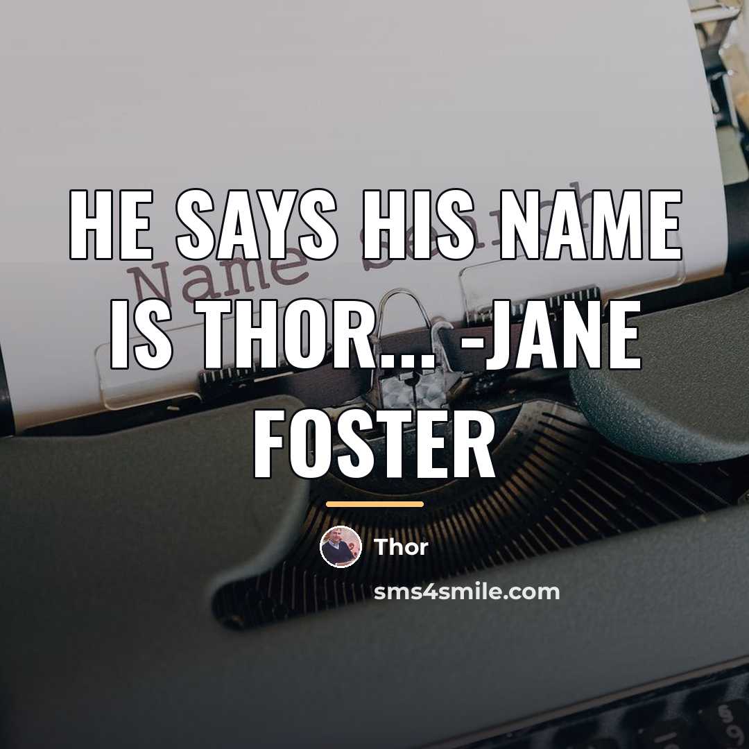 “He says his name is Thor... -Jane Foster…” quote by Thor