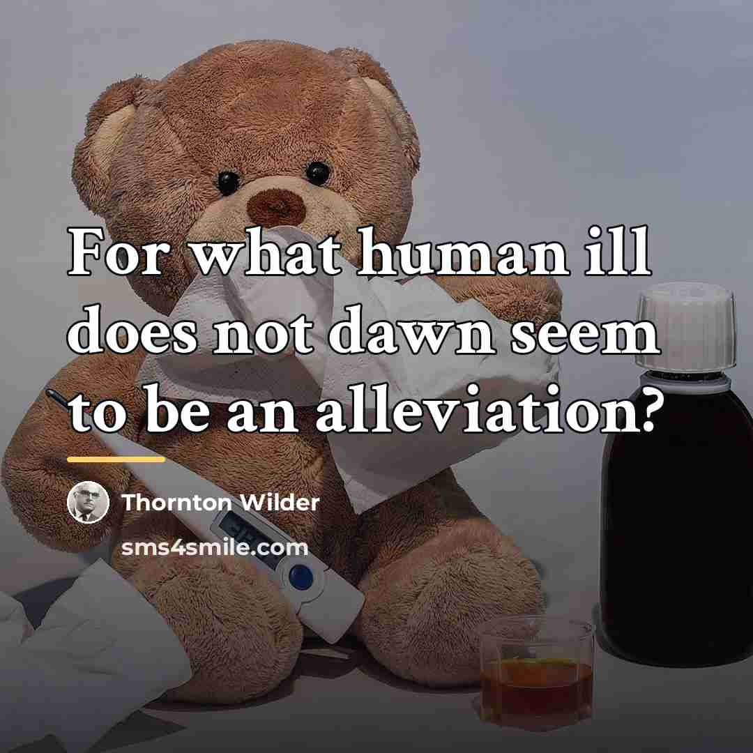 “For what human ill does not dawn seem to be…” quote by Thornton Wilder