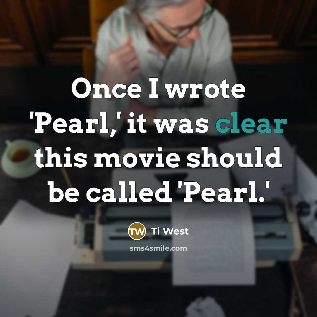 “Once I wrote 'Pearl,' it was clear this movie should…” quote by Ti West