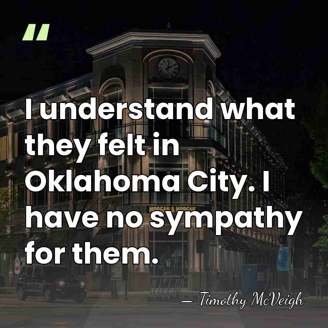 I understand what they felt in Oklahoma City. I have no sympathy&hellip; - Timothy McVeigh