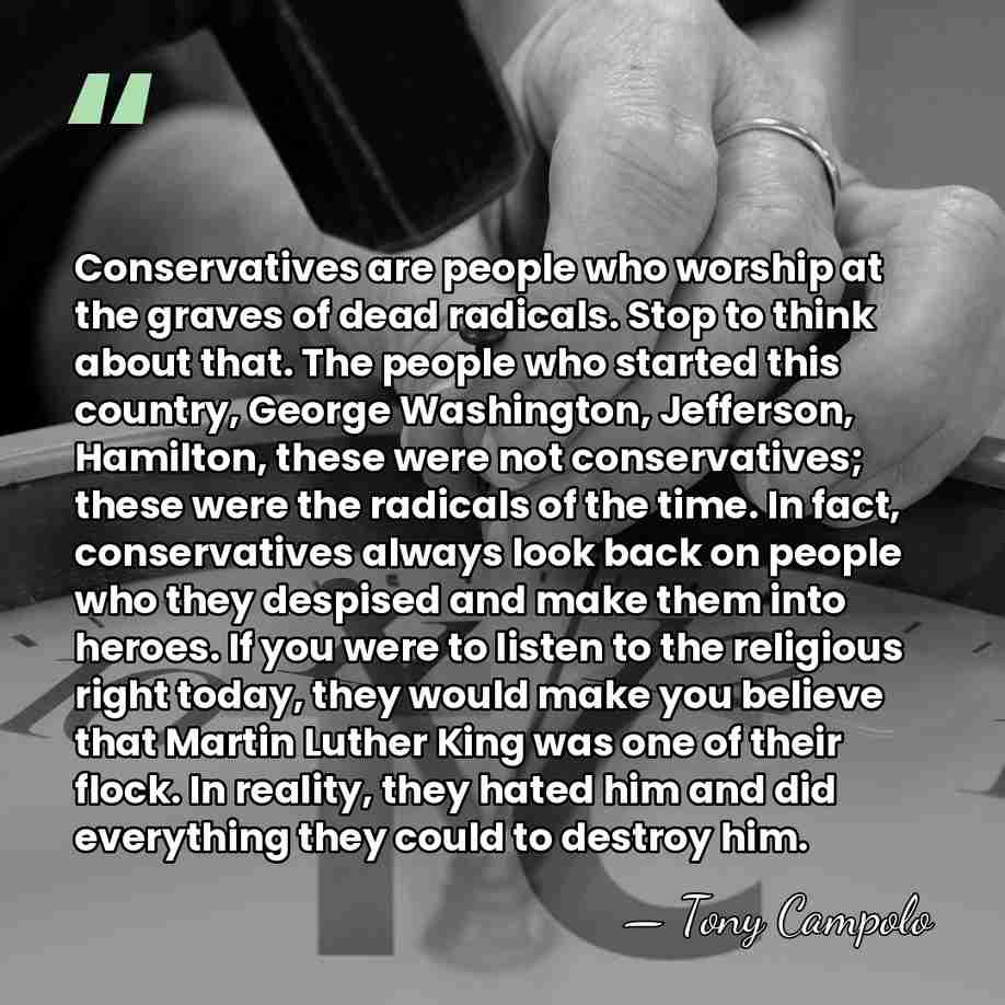 Conservatives are people who worship at the graves of dead radicals. Stop&hellip; - Tony Campolo