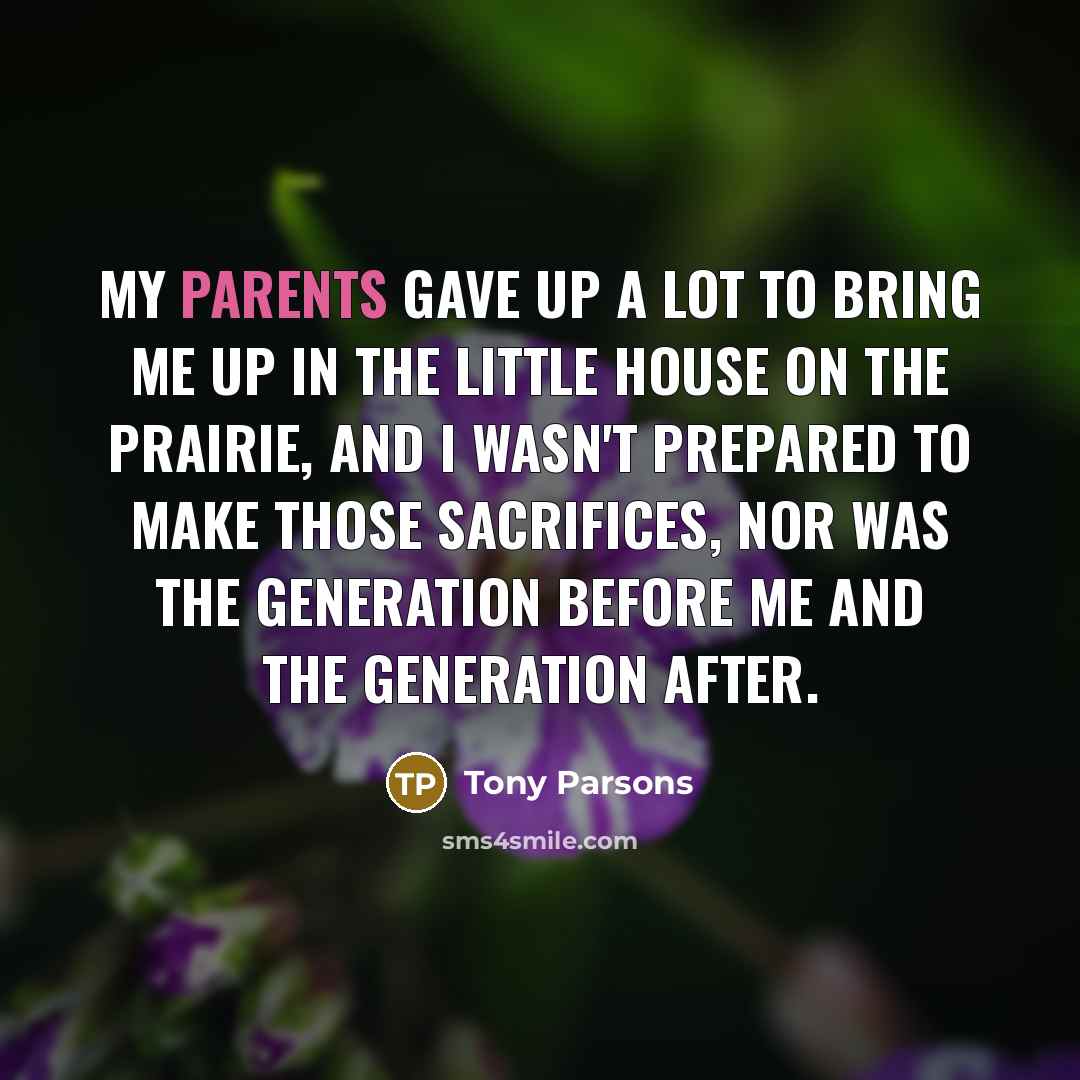 “My parents gave up a lot to bring me up…” quote by Tony Parsons