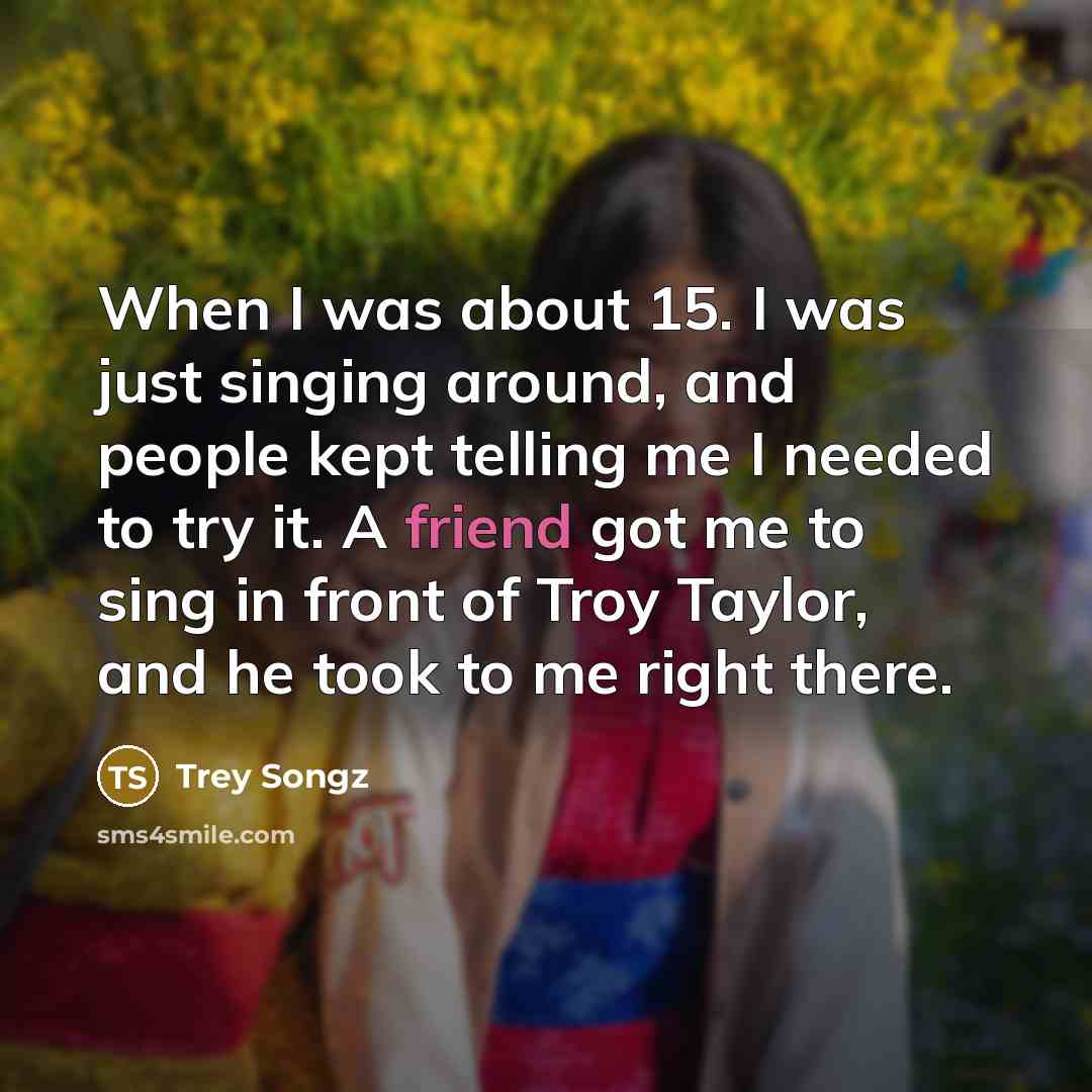 “When I was about 15. I was just singing around,…” quote by Trey Songz