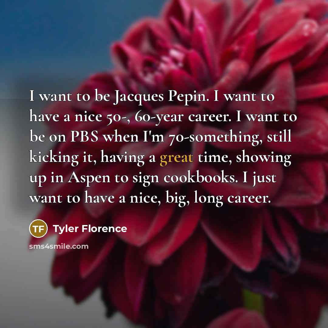 “I want to be Jacques Pepin. I want to have…” quote by Tyler Florence