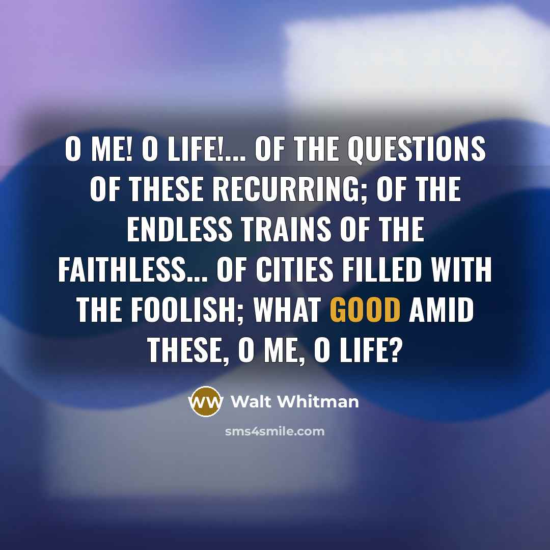 “O me! O life!... of the questions of these recurring;…” quote by Walt Whitman