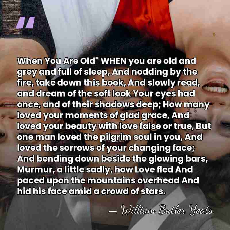 When You Are Old" WHEN you are old and grey and full&hellip; - William Butler Yeats