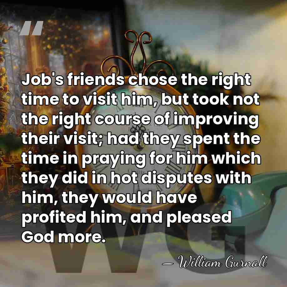 Job's friends chose the right time to visit him, but took not&hellip; - William Gurnall