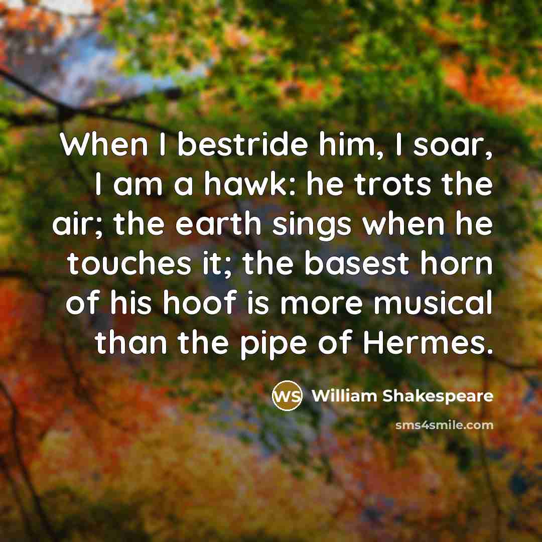 “When I bestride him, I soar, I am a hawk:…” quote by William Shakespeare