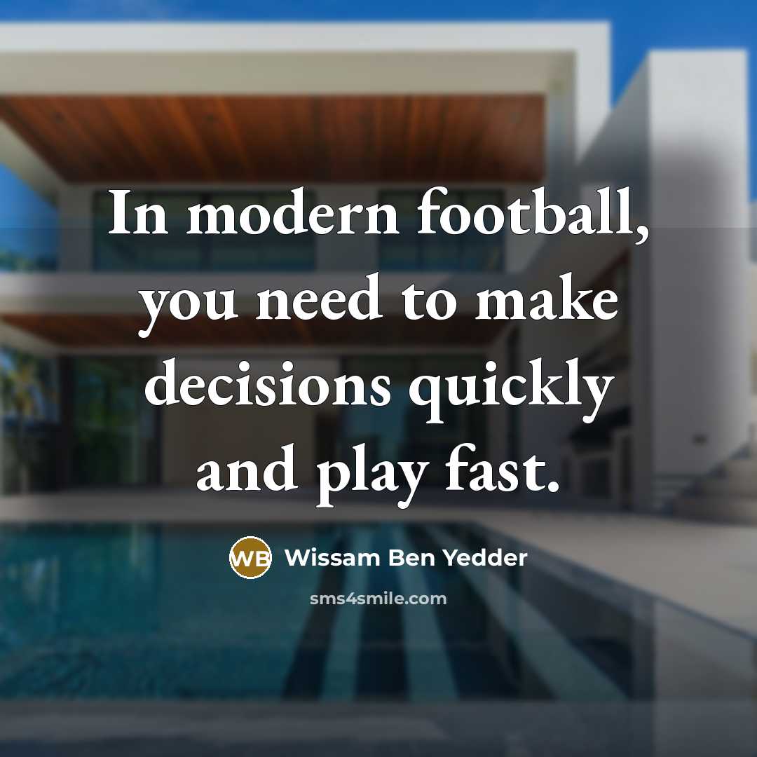 “In modern football, you need to make decisions quickly and…” quote by Wissam Ben Yedder