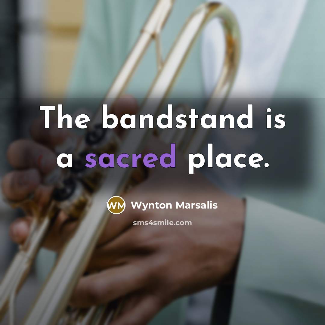 “The bandstand is a sacred place.…” quote by Wynton Marsalis