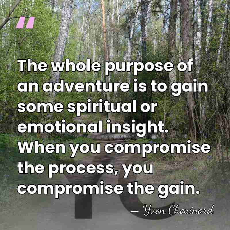 The whole purpose of an adventure is to gain some spiritual or&hellip; - Yvon Chouinard