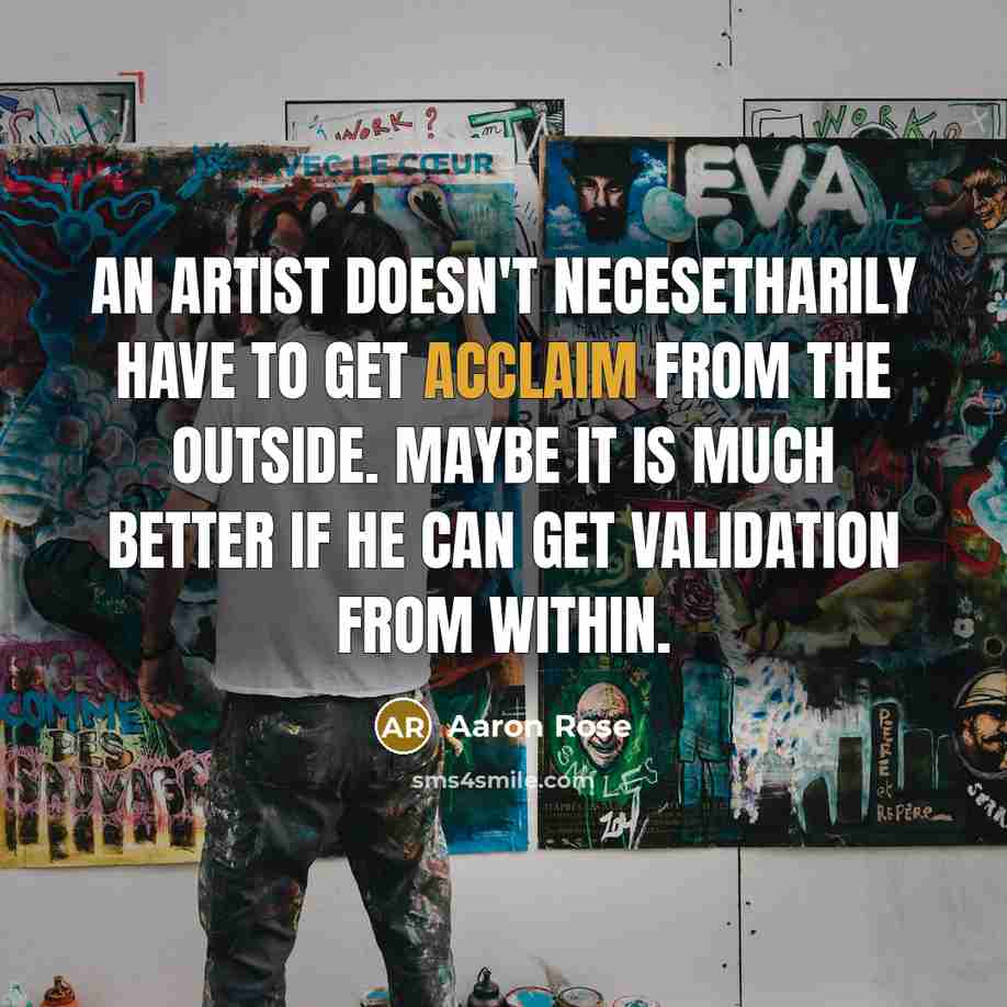 “An artist doesn't necesetharily have to get acclaim from the…” quote by Aaron Rose