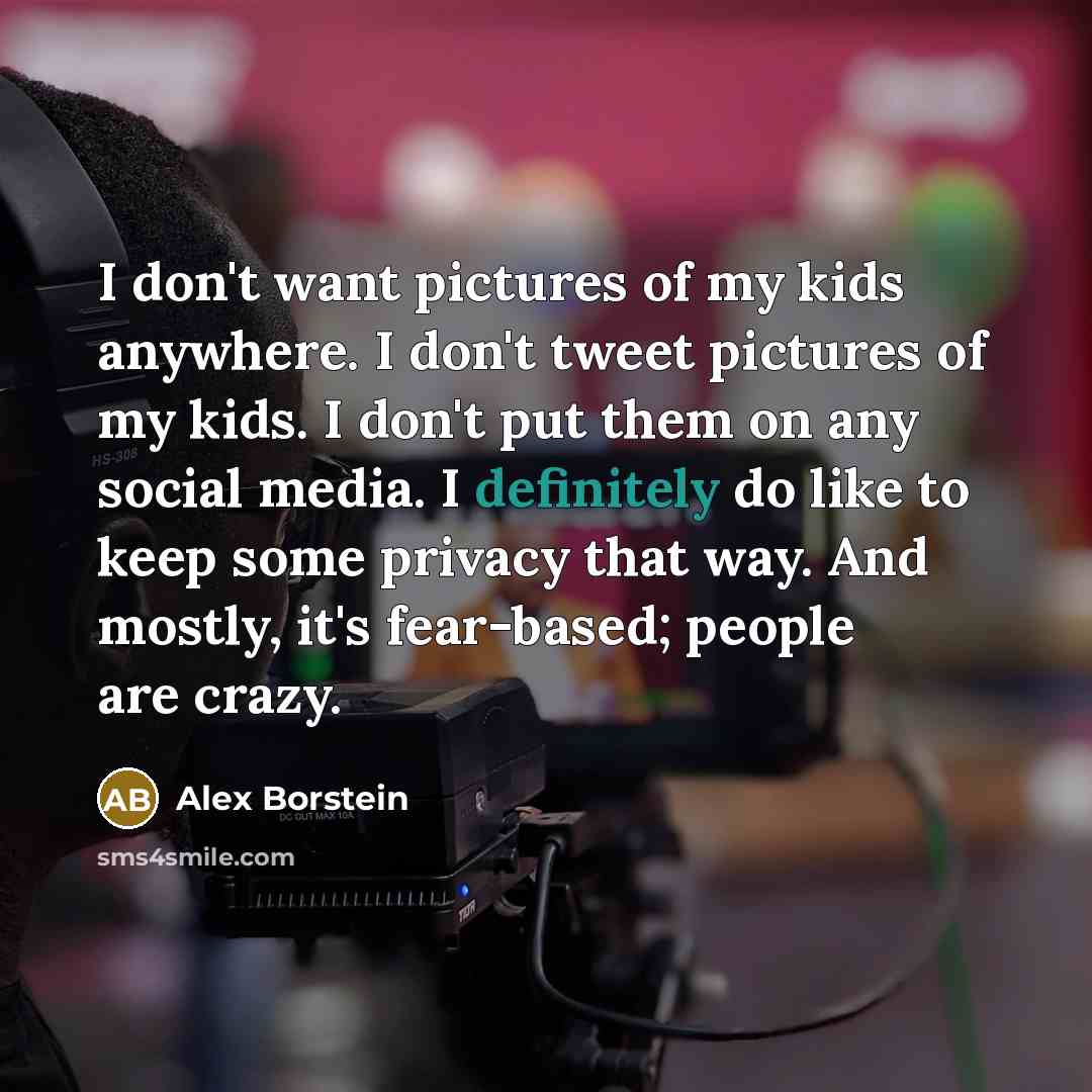 “I don't want pictures of my kids anywhere. I don't…” quote by Alex Borstein