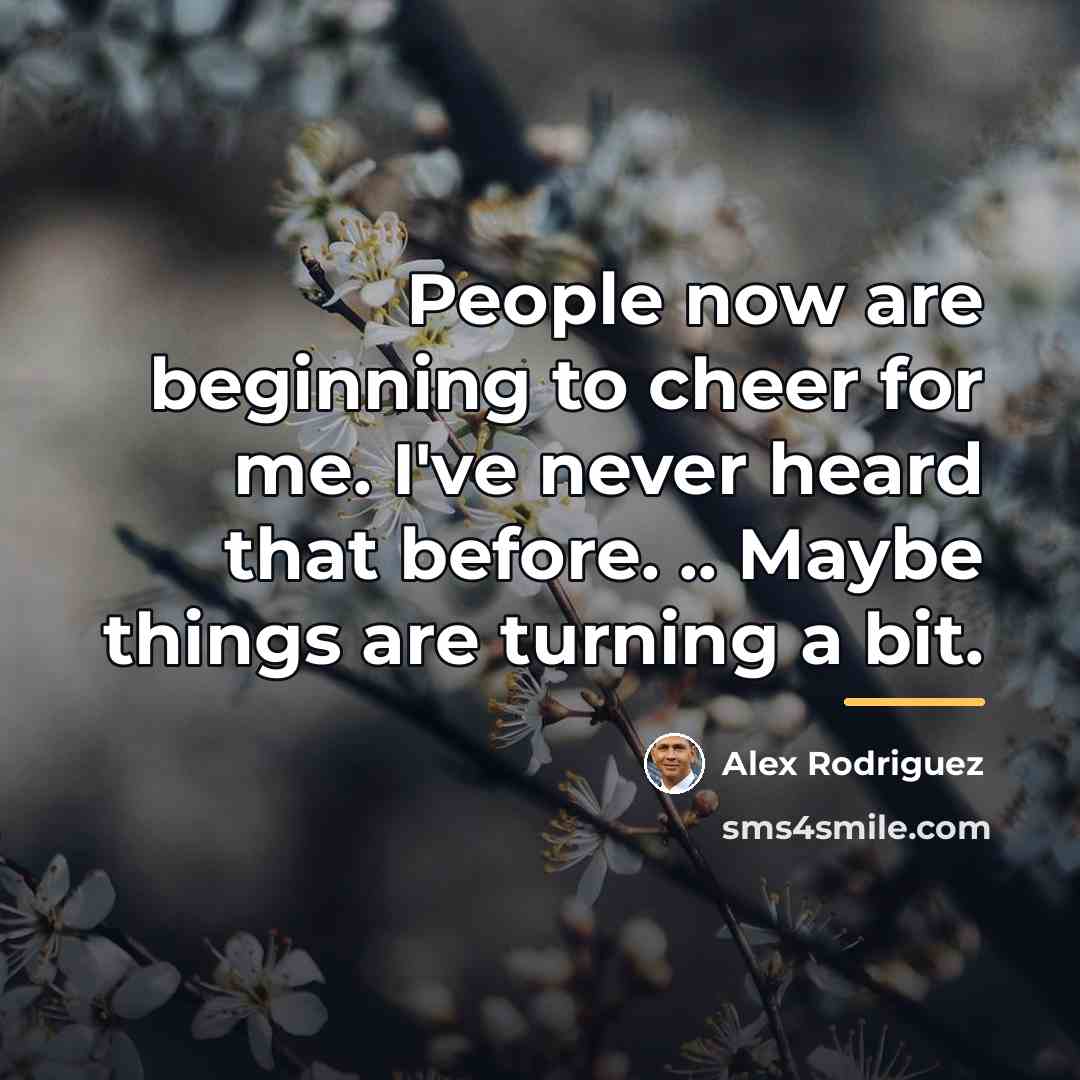 “People now are beginning to cheer for me. I've never…” quote by Alex Rodriguez
