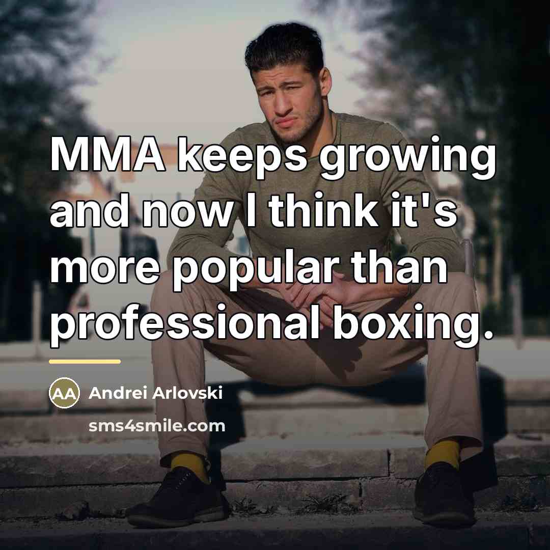“MMA keeps growing and now I think it's more popular…” quote by Andrei Arlovski