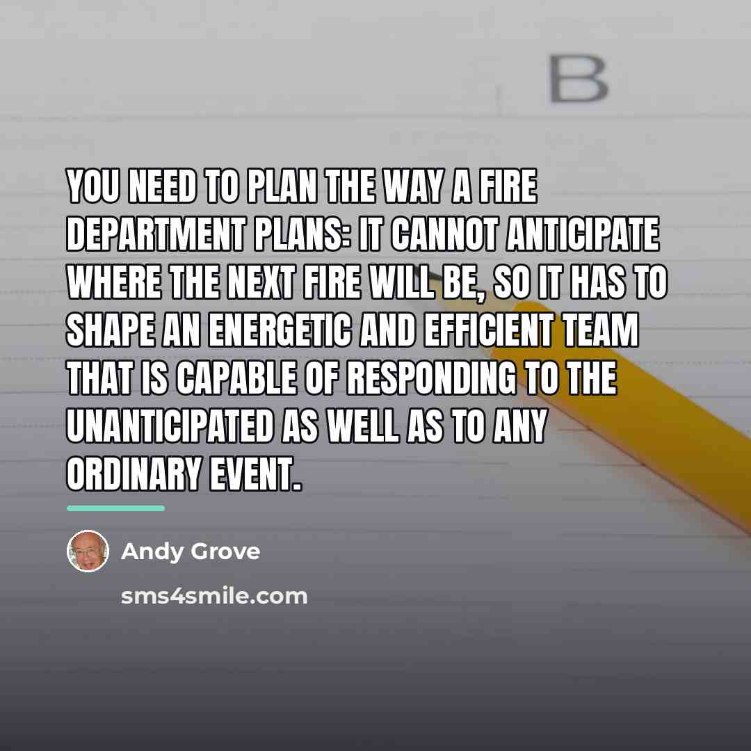 “You need to plan the way a fire department plans:…” quote by Andy Grove