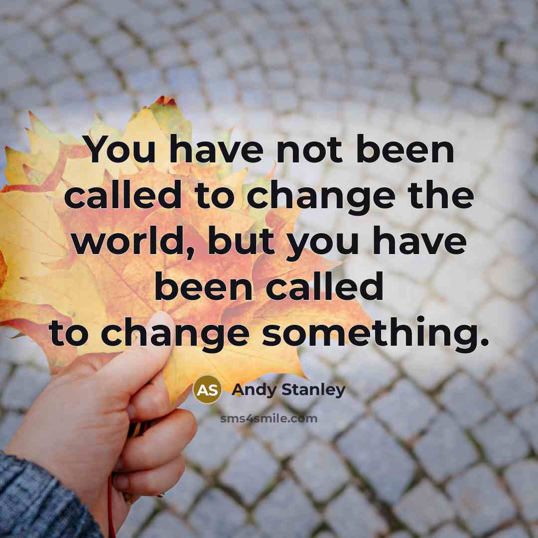 “You have not been called to change the world, but…” quote by Andy Stanley