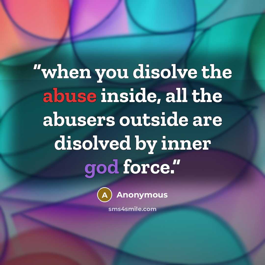 “when you disolve the abuse inside, all the abusers outside are disolved by inner god force.” quote by Anonymous
