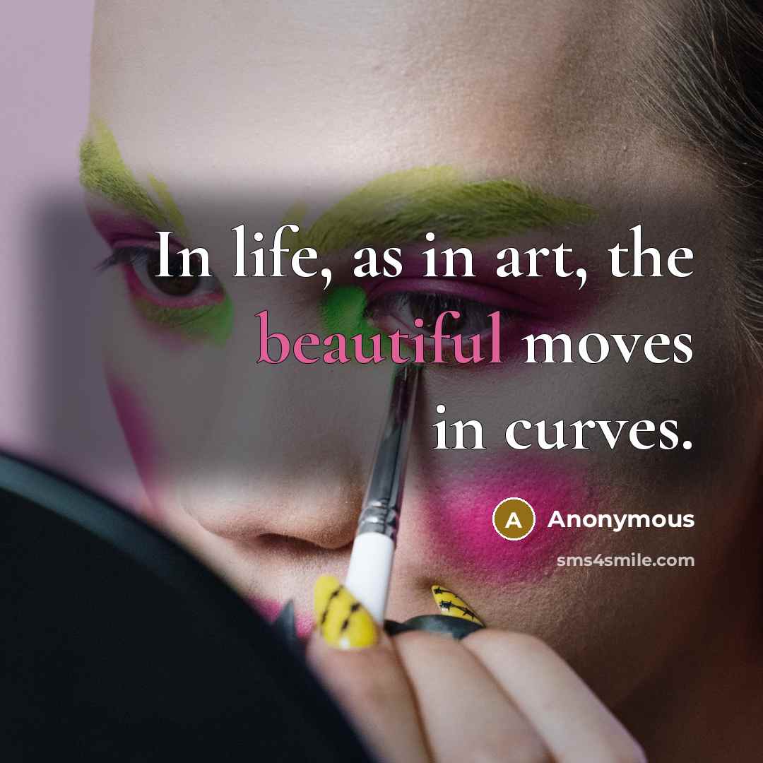 “In life, as in art, the beautiful moves in curves.…” quote by Anonymous