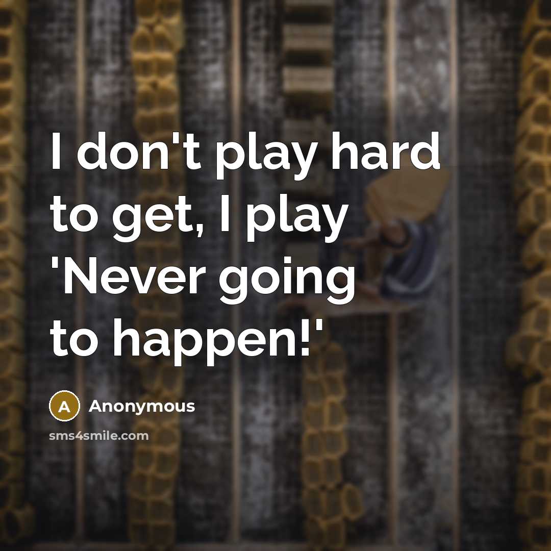 “I don't play hard to get, I play 'Never going…” quote by Anonymous