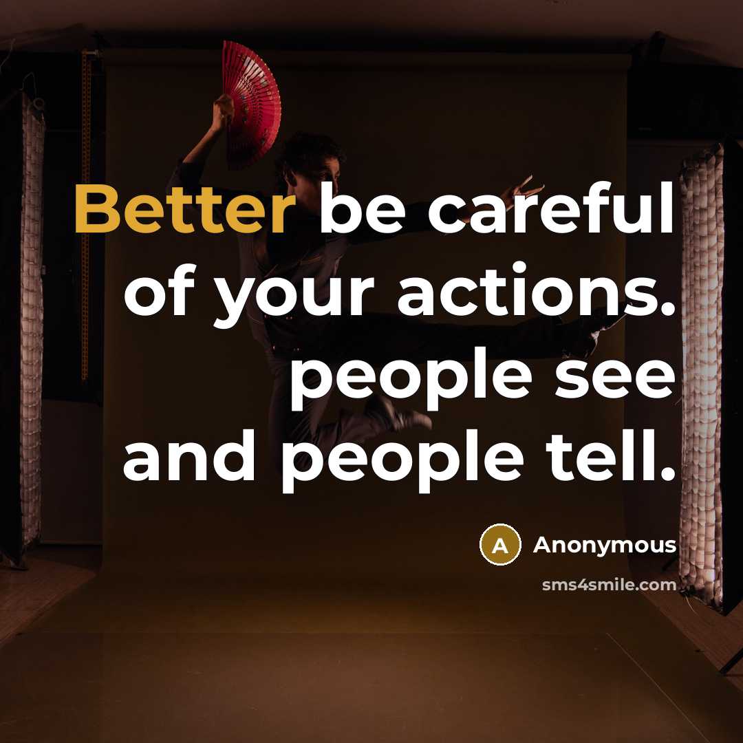 “Better be careful of your actions. people see and people tell.” quote by Anonymous