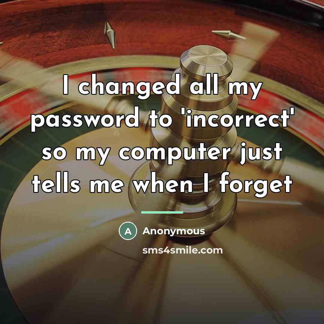 “I changed all my password to 'incorrect' so my computer…” quote by Anonymous