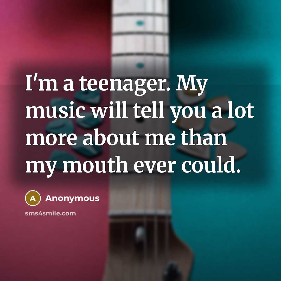 “I'm a teenager. My music will tell you a lot…” quote by Anonymous