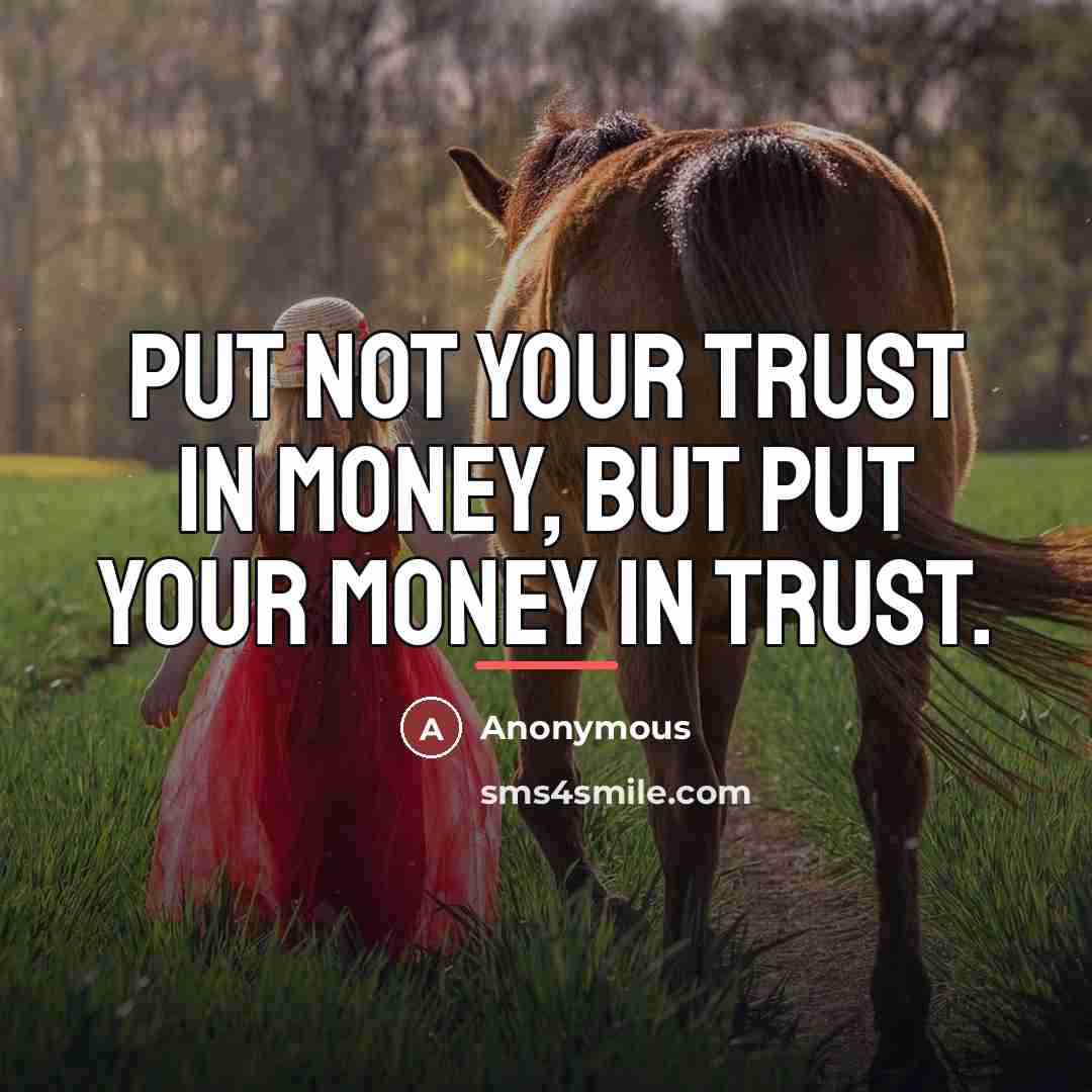 “Put not your trust in money, but put your money…” quote by Anonymous
