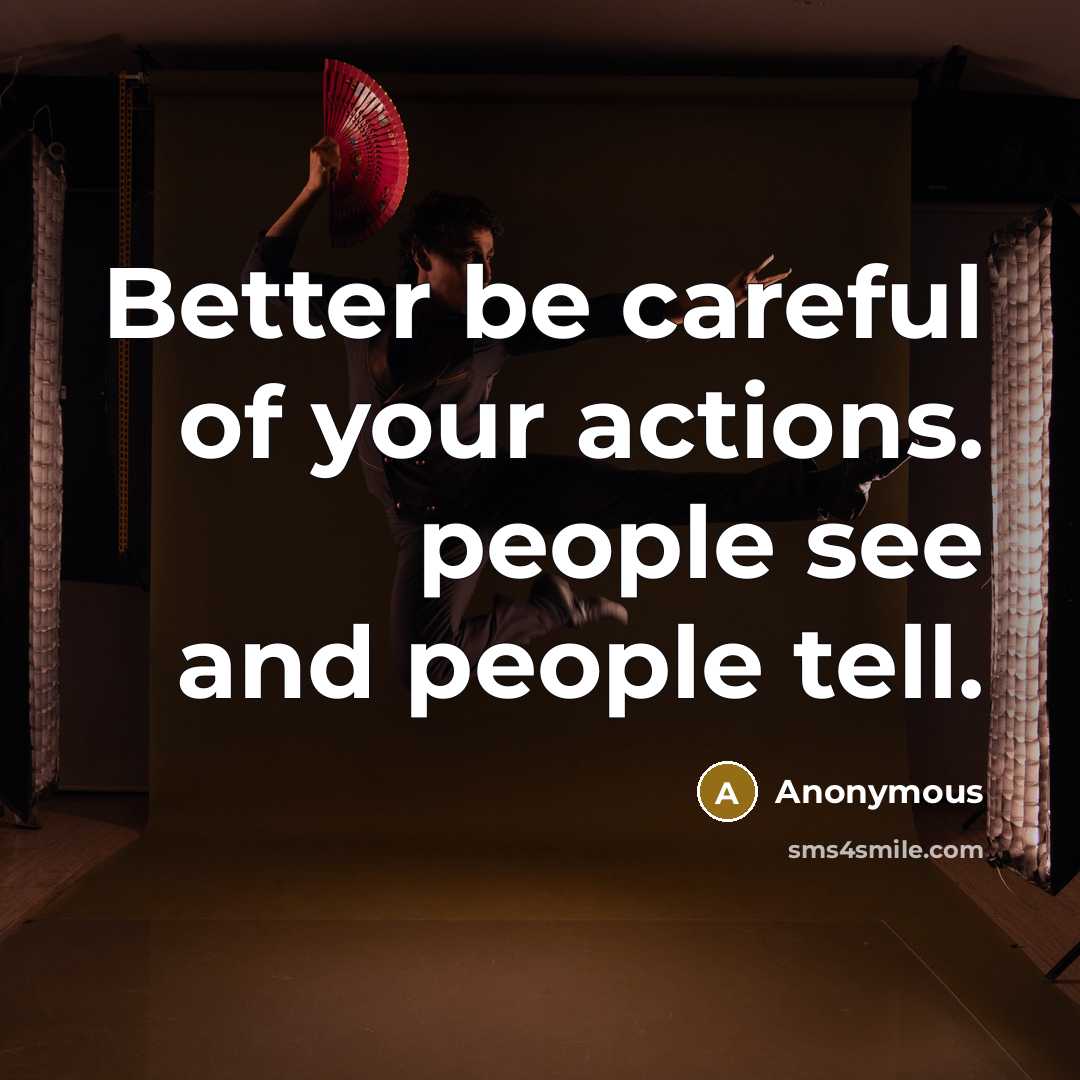 “Better be careful of your actions. people see and people tell.” quote by Anonymous