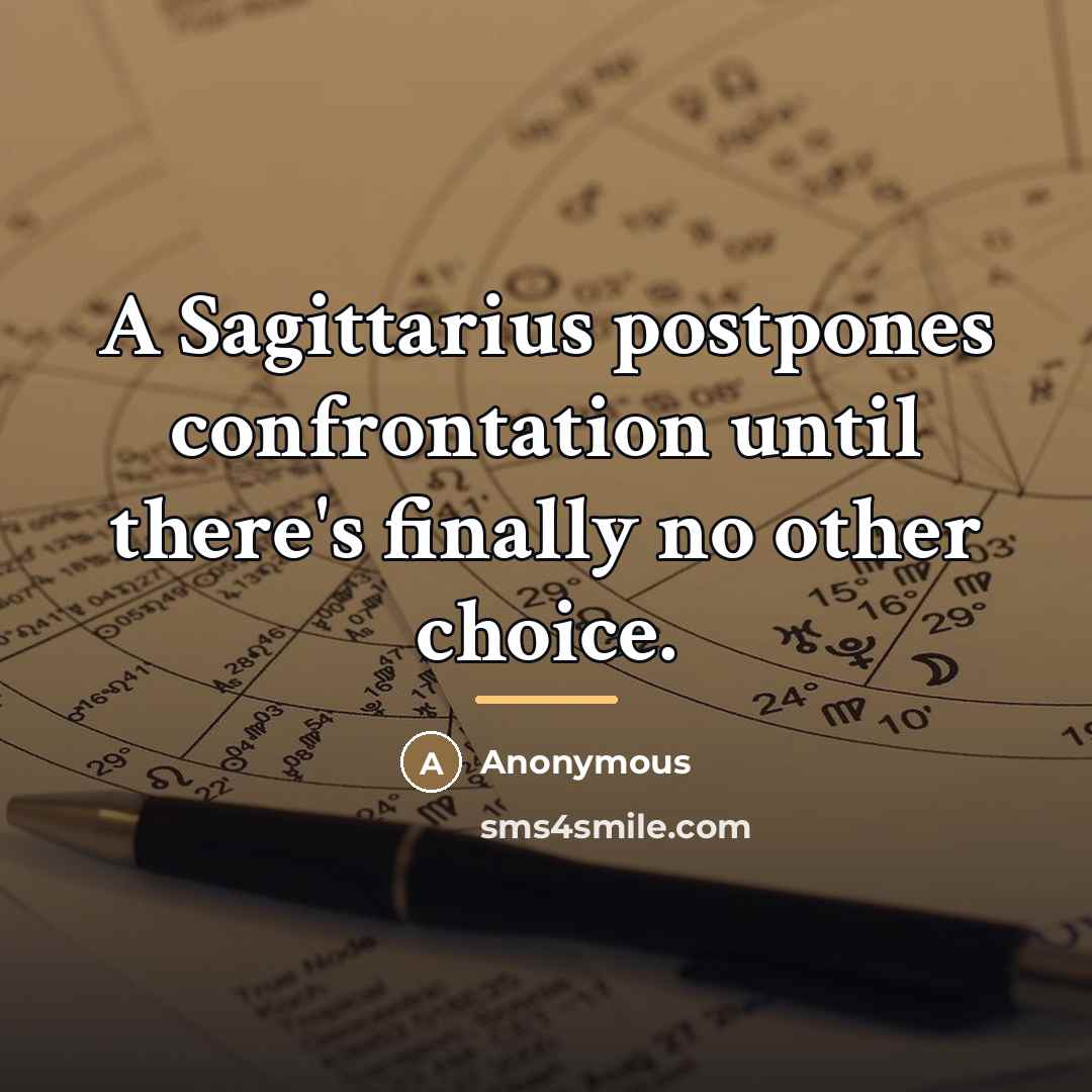 “A Sagittarius postpones confrontation until there's finally no other choice.…” quote by Anonymous