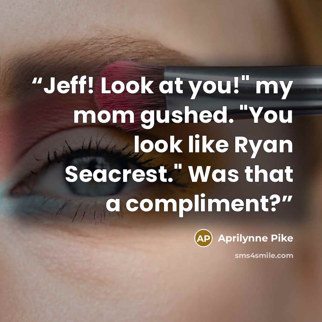 “Jeff! Look at you!" my mom gushed. "You look like Ryan Seacrest." Was that a compliment?” quote by Aprilynne Pike