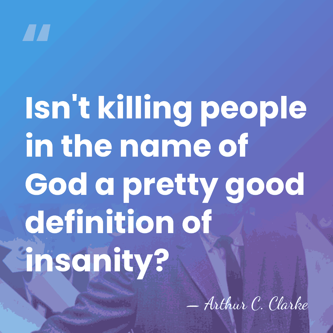 Isn't killing people in the name of God a pretty good definition&hellip; - Arthur C. Clarke