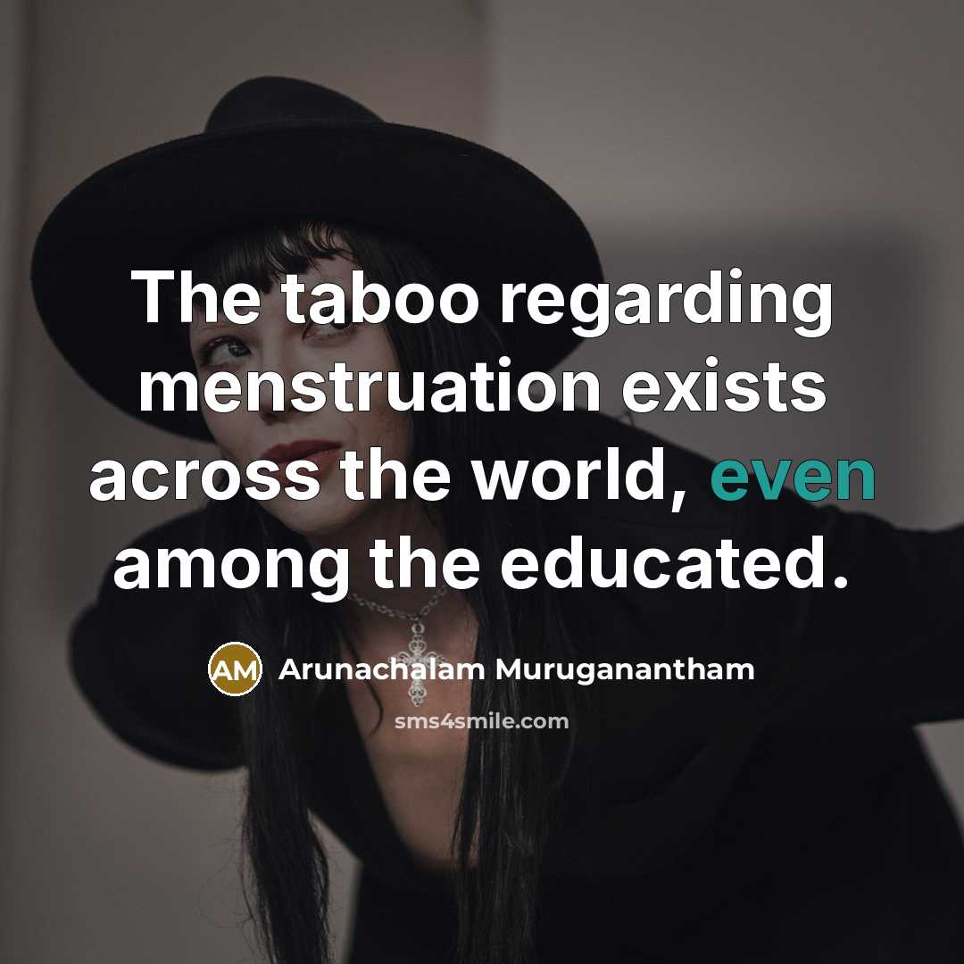 “The taboo regarding menstruation exists across the world, even among…” quote by Arunachalam Muruganantham