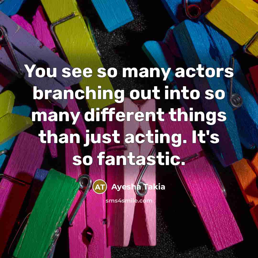 “You see so many actors branching out into so many…” quote by Ayesha Takia