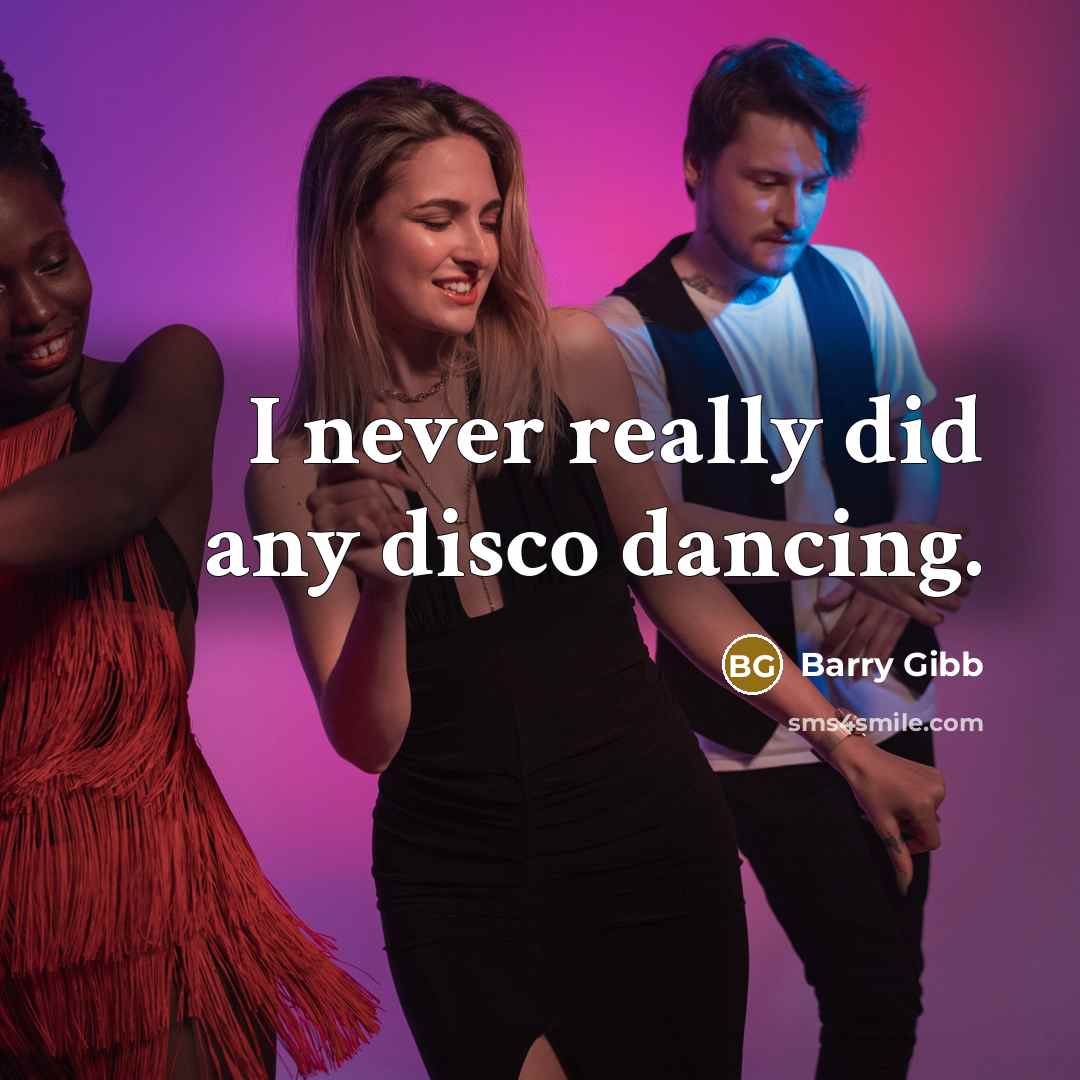 “I never really did any disco dancing.…” quote by Barry Gibb