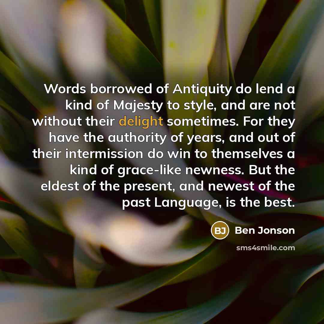 “Words borrowed of Antiquity do lend a kind of Majesty…” quote by Ben Jonson