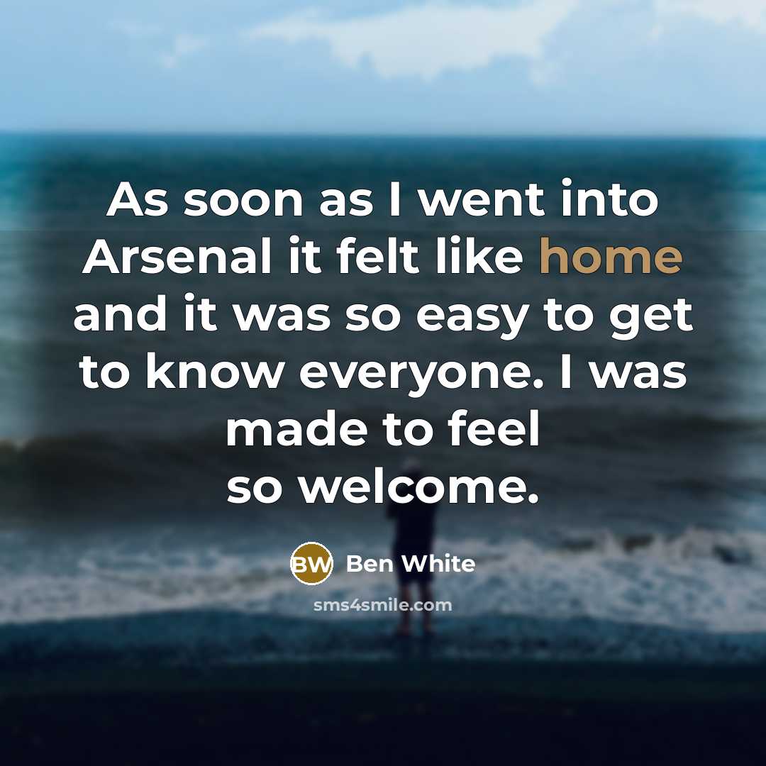 “As soon as I went into Arsenal it felt like…” quote by Ben White