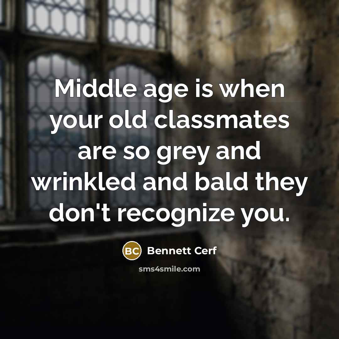 “Middle age is when your old classmates are so grey…” quote by Bennett Cerf
