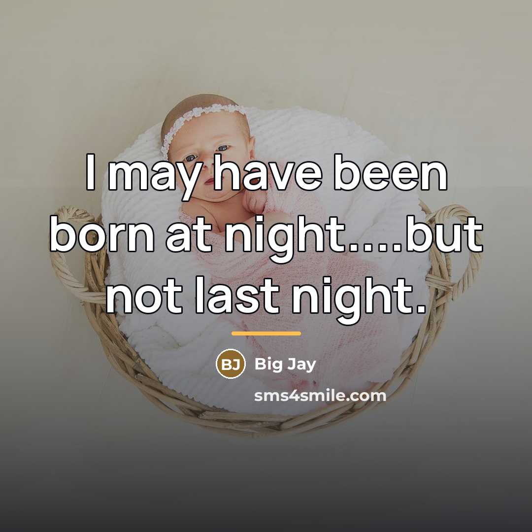 “I may have been born at night....but not last night.…” quote by Big Jay