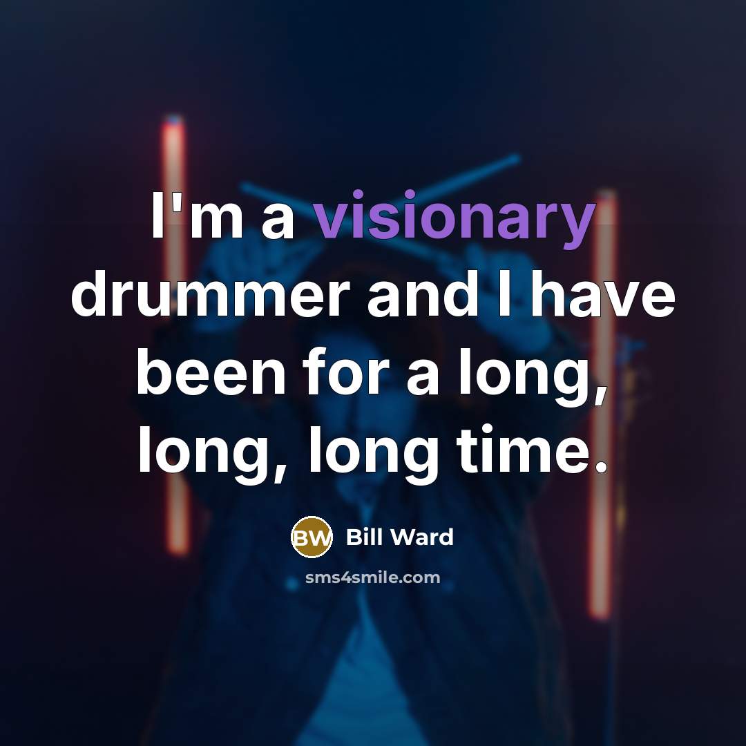 “I'm a visionary drummer and I have been for a…” quote by Bill Ward
