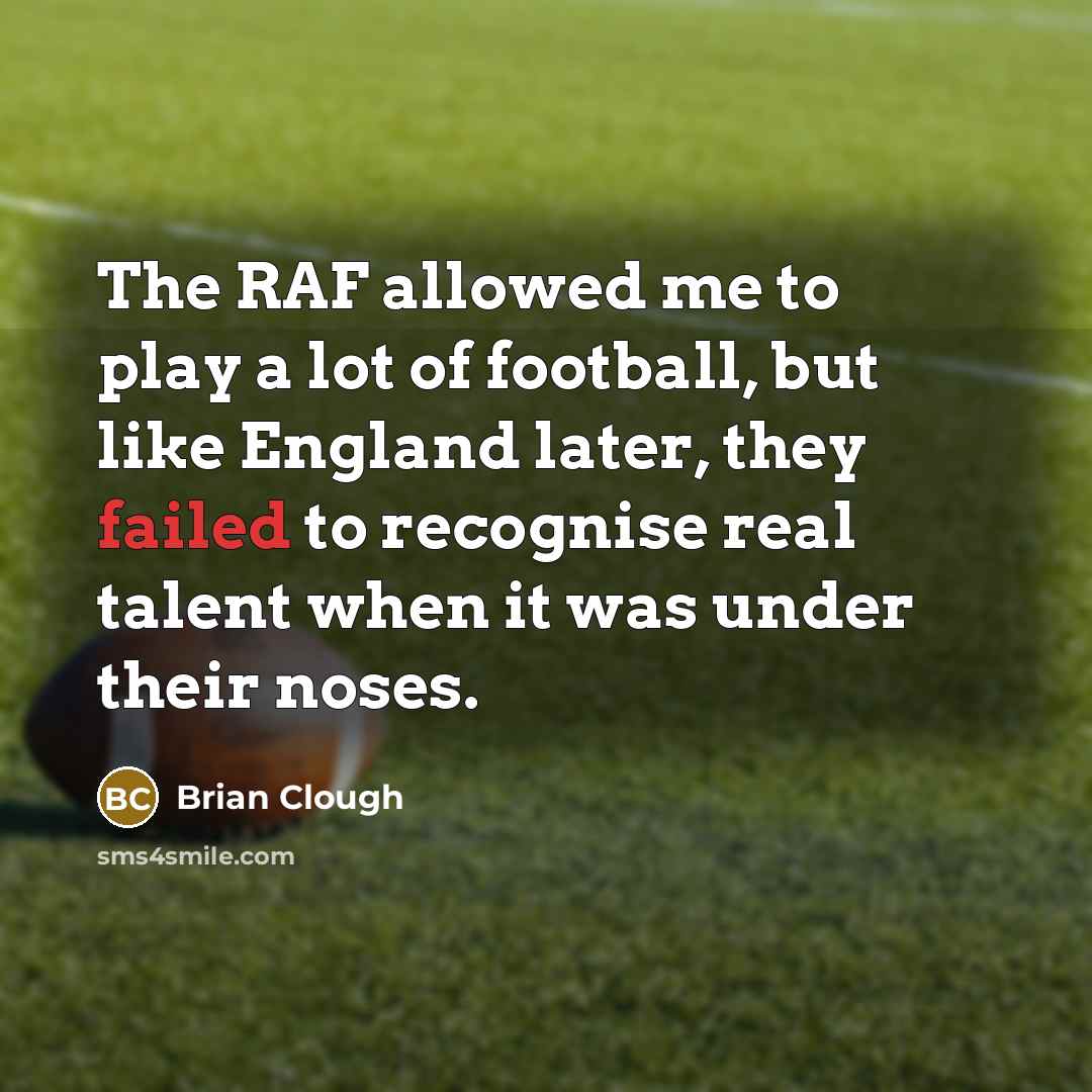 “The RAF allowed me to play a lot of football,…” quote by Brian Clough