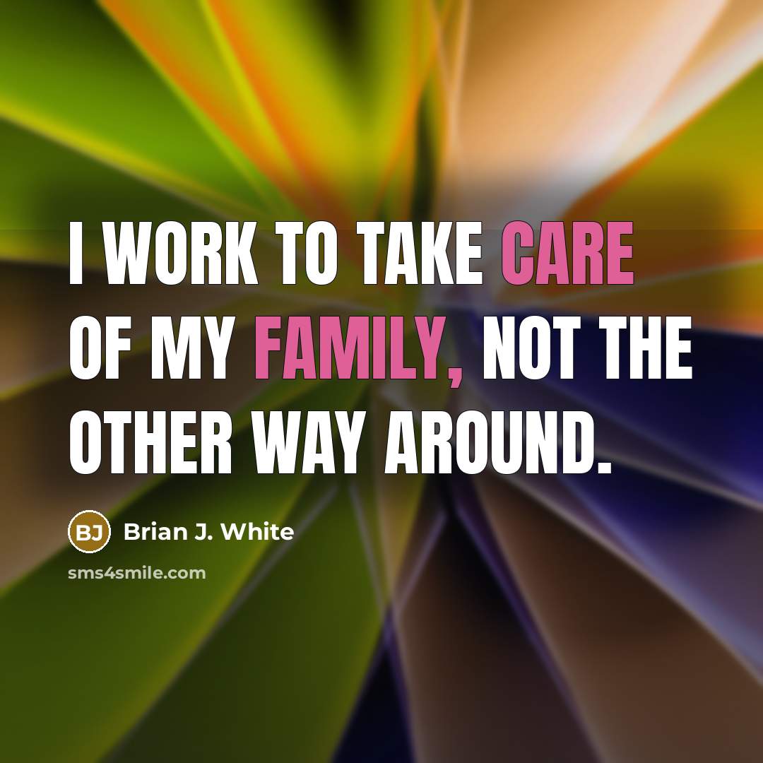 “I work to take care of my family, not the…” quote by Brian J. White